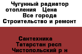 Чугунный радиатор отопления › Цена ­ 497 - Все города Строительство и ремонт » Сантехника   . Татарстан респ.,Чистопольский р-н
